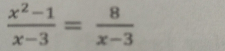  (x^2-1)/x-3 = 8/x-3 