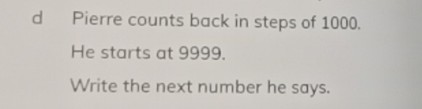 Pierre counts back in steps of 1000. 
He starts at 9999. 
Write the next number he says.