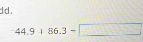 dd .
-44.9+86.3=□