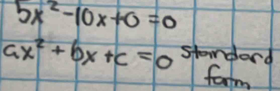 5x^2-10x+0=0
ax^2+bx+c=0 standord 
farm