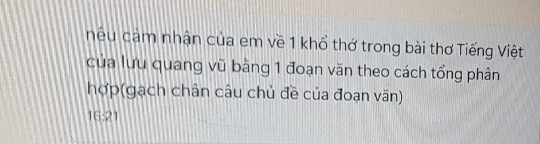 niu cảm nhận của em về 1 khổ thớ trong bài thơ Tiếng Việt 
của lưu quang vũ bằng 1 đoạn văn theo cách tổng phân 
hợp(gạch chân câu chủ đề của đoạn văn)
16:21