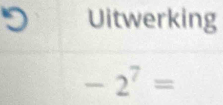 Uitwerking
-2^7=