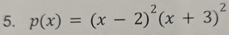 p(x)=(x-2)^2(x+3)^2