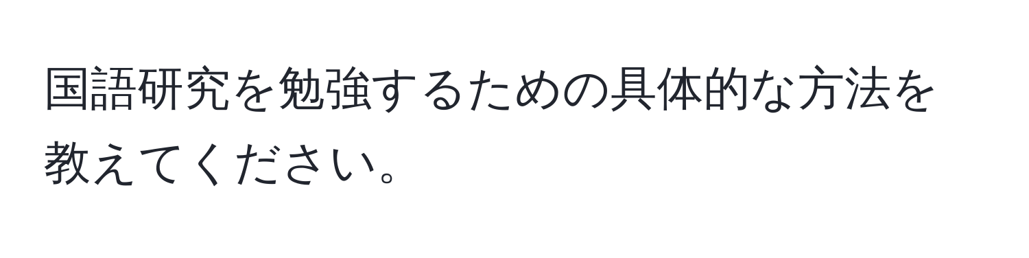 国語研究を勉強するための具体的な方法を教えてください。