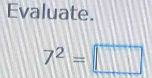 Evaluate.
7^2=□