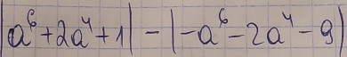 a^6+2a^4+1|+a^6-2a^4-9