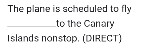 The plane is scheduled to fly 
_to the Canary 
Islands nonstop. (DIRECT)