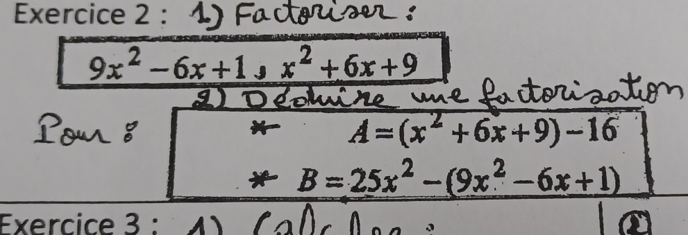 9x^2-6x+1, x^2+6x+9
A=(x^2+6x+9)-16
B=25x^2-(9x^2-6x+1)
Exercice 3 :