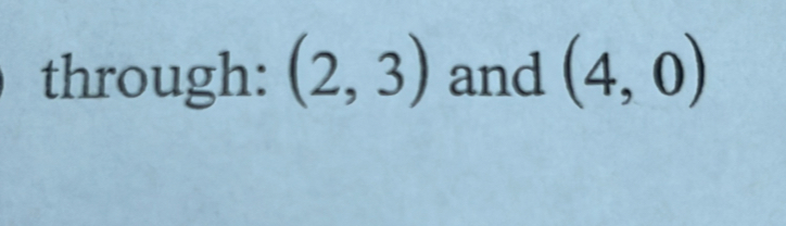 through: (2,3) and (4,0)