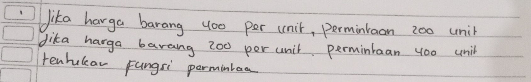 Jika harga barang 4o0 per unir, perminkaan 200 unil 
dika harga barang 200 per unit perminkaan 4o0 unil 
tenhular Fungsi perminiaa