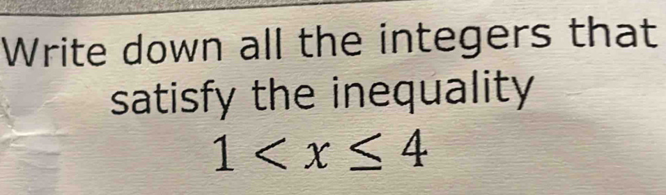 Write down all the integers that 
satisfy the inequality
1