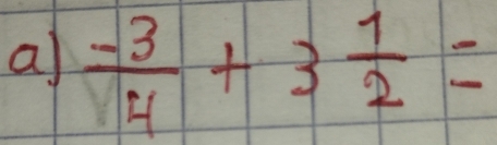 a  (-3)/4 +3 1/2 =