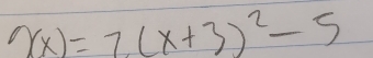 2(x)=7(x+3)^2-5