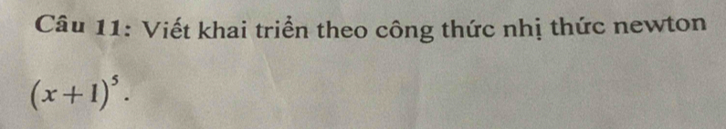 Viết khai triển theo công thức nhị thức newton
(x+1)^5.