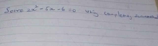 Soe 2x^2-5x-6=0
using completny favemenal