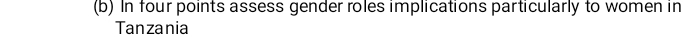 In four points assess gender roles implications particularly to women in 
Tanzania