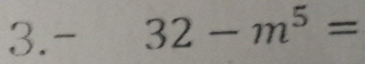 3.-
32-m^5=