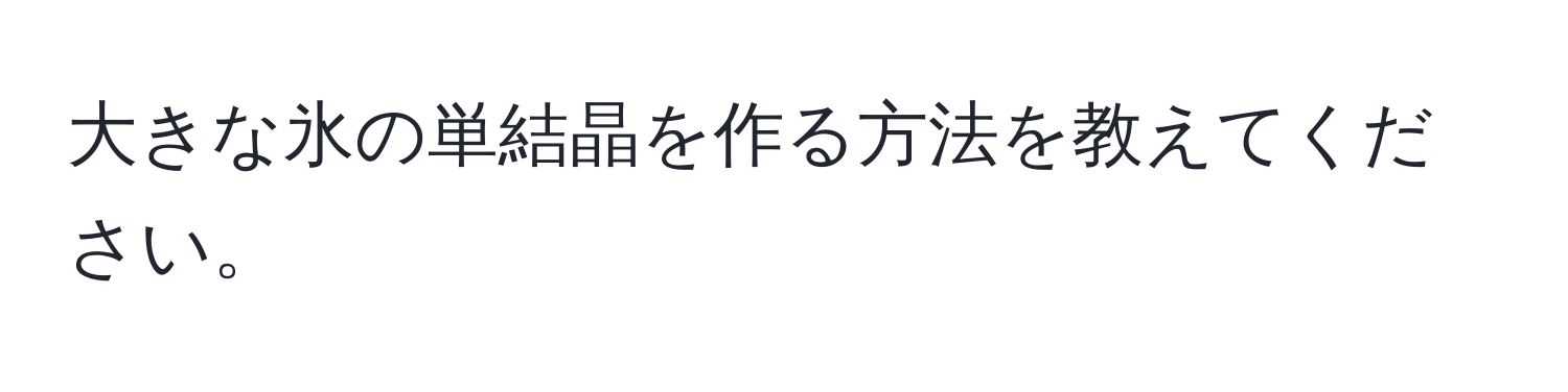 大きな氷の単結晶を作る方法を教えてください。