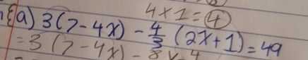 4* 1=4
((a) 3(7-4x)- 4/3 (2x+1)=49
=3(7-4x)-8x-4