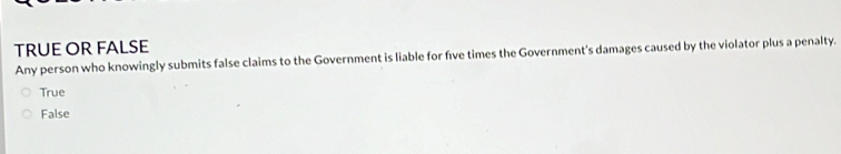 Solved: TRUE OR FALSE Any person who knowingly submits false claims to ...