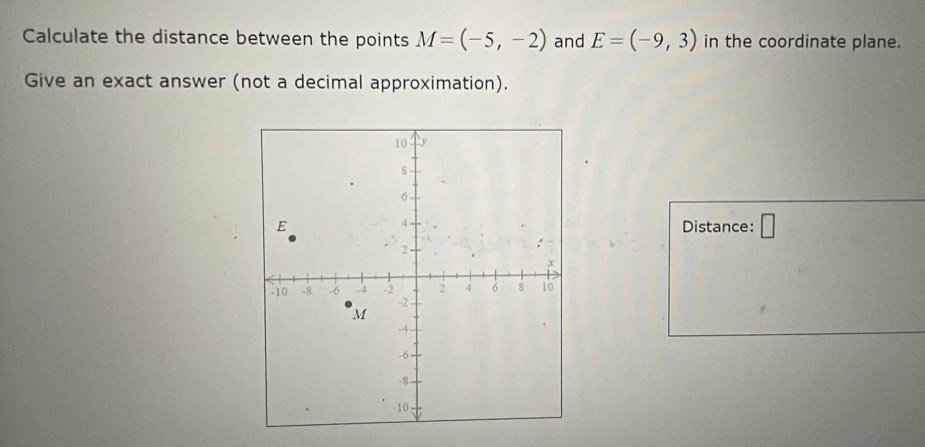 Calculate the distance between the points M=(-5,-2) and E=(-9,3) in the coordinate plane. 
Give an exact answer (not a decimal approximation). 
Distance: □