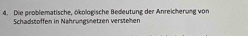 Die problematische, ökologische Bedeutung der Anreicherung von 
Schadstoffen in Nahrungsnetzen verstehen