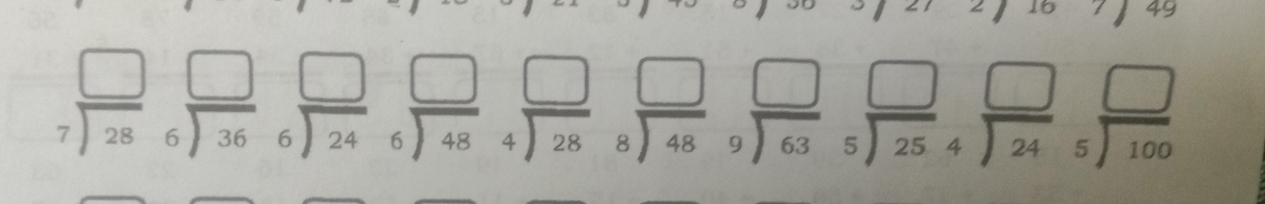 49
beginarrayr □ □  7encloselongdiv 28endarray beginarrayr □ □  □ /6 beginarrayr □  36endarray  □ /24 beginarrayr □  6encloselongdiv 4endarray beginarrayr □  8encloselongdiv 48endarray beginarrayr □  9encloselongdiv 63endarray beginarrayr □  5encloselongdiv 25endarray beginarrayr □  4encloselongdiv 24endarray beginarrayr □  5encloselongdiv 100endarray 