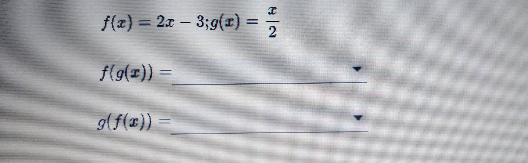 f(x)=2x-3; g(x)= x/2 
f(g(x))= _
_
g(f(x))=