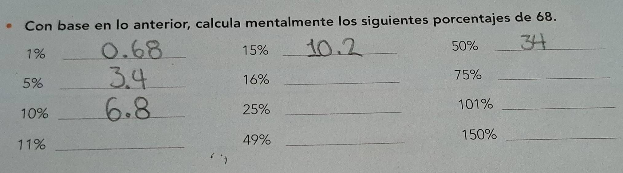 Con base en lo anterior, calcula mentalmente los siguientes porcentajes de 68.
1% _
15% _
50% _
5% _
16% _
75% _
10% _
25% _
101% _
11% _
49% _
150% _