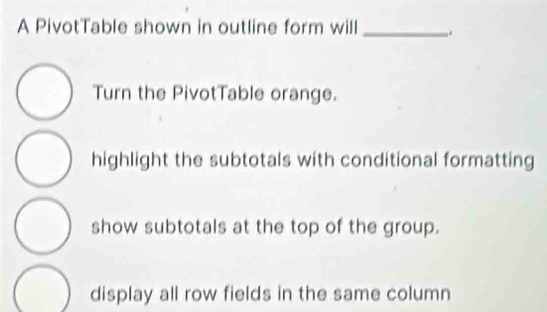 Solved: A PivotTable shown in outline form will_ Turn the PivotTable ...