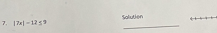 Solution 
_ 
7. |7x|-12≤ 9