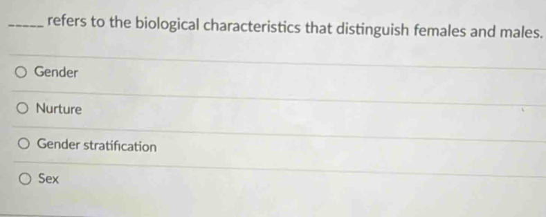 refers to the biological characteristics that distinguish females and males.
Gender
Nurture
Gender stratification
Sex