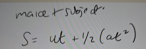 make +subjed
s=ut+1/2(at^2)