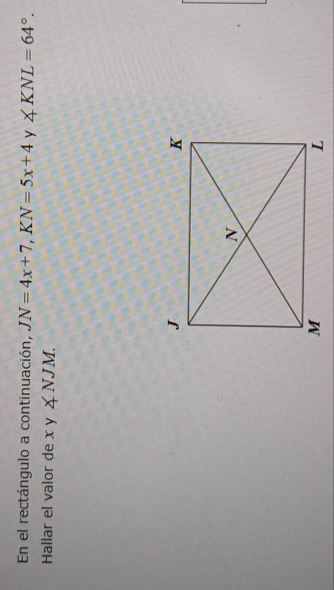 En el rectángulo a continuación, JN=4x+7, KN=5x+4 y ∠ KNL=64°. 
Hallar el valor de xy∠ NJM.