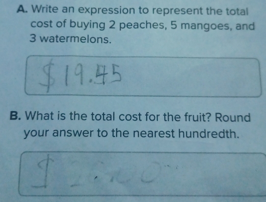 Write an expression to represent the total 
cost of buying 2 peaches, 5 mangoes, and
3 watermelons. 
B. What is the total cost for the fruit? Round 
your answer to the nearest hundredth.