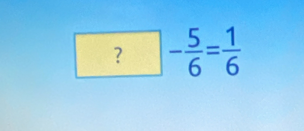 ?- 5/6 = 1/6 