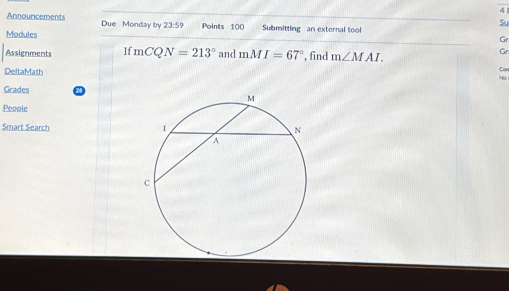 Announcements 
Su 
Due Monday by 23:59 Points 100 Submitting an external tool 
Modules 
Gr 
If mCQN=213°
Assignments and mMI=67° , find m∠ MAI. 
Gr 
DeltaMath Con 
No 
Grades 
People 
Smart Search