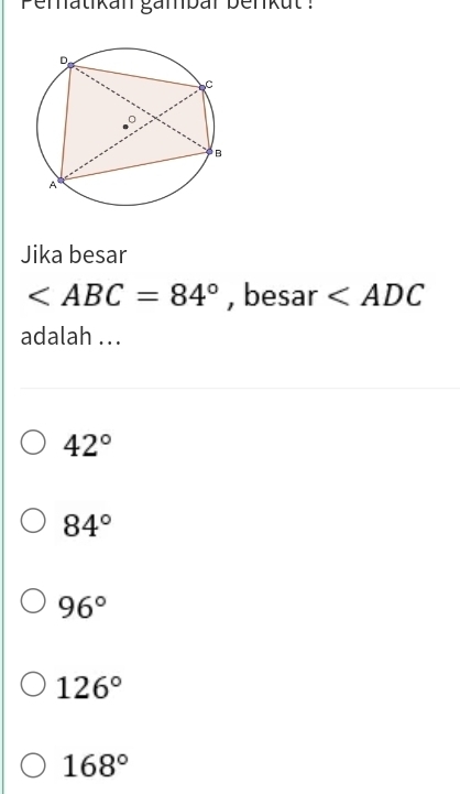 Penatikan gänbar benkut :
Jika besar
, besar
adalah ...
42°
84°
96°
126°
168°