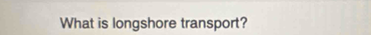 What is longshore transport?