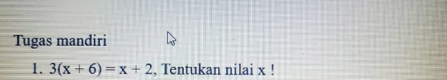 Tugas mandiri 
1. 3(x+6)=x+2 , Tentukan nilai x!