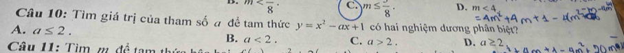 C. m≤  3/8 ·
D. m D. m<4</tex> 
Câu 10: Tìm giá trị của tham số a để tam thức y=x^2-ax+1 có hai nghiệm dương phân biệt?
A. a≤ 2. B. a<2</tex>.
C. a>2. D. a≥ 2
Câu 11: Tìm m. đề tam thứa