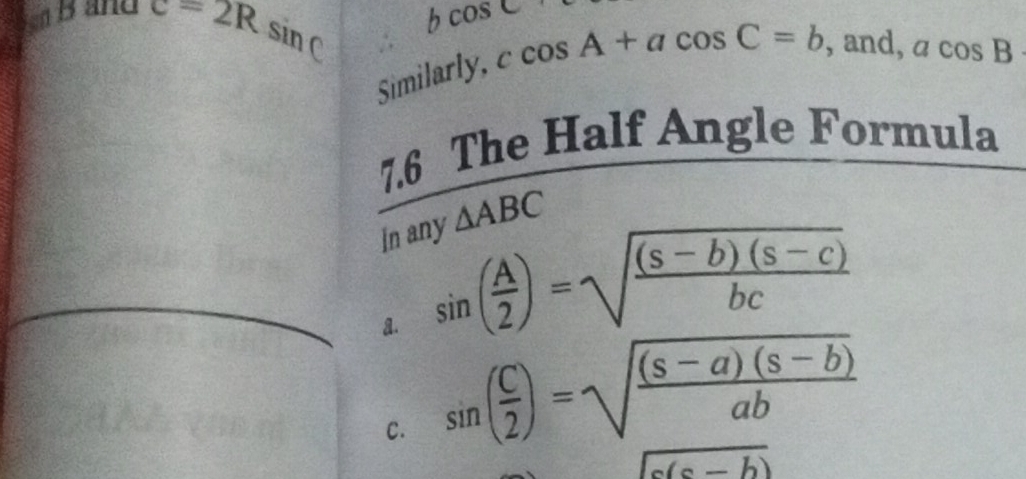 Band t=2Rsin C
bcos C
Similarly, ccos A+acos C=b , and, acos B
7.6 The Half Angle Formula
In any △ ABC
a. sin ( A/2 )=sqrt(frac (s-b)(s-c))bc
C. sin ( C/2 )=sqrt(frac (s-a)(s-b))ab
sqrt(c(c-b))