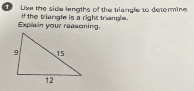 Use the side lengths of the triangle to determine 
if the triangle is a right triangle. 
Explain your reasoning.