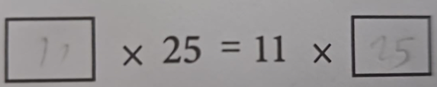 )， × 25 = 11 × ?5