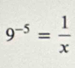 9^(-5)= 1/x 