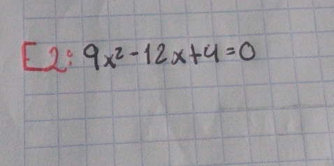 E2: 9x^2-12x+4=0