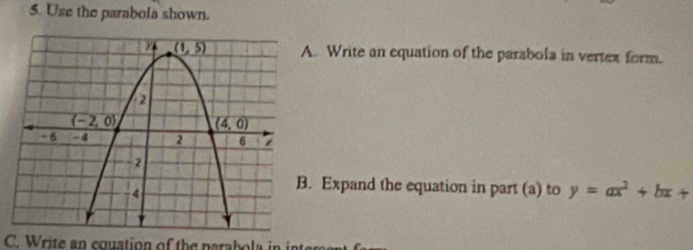 Use the parabola shown.
. Write an equation of the parabola in vertex form.
. Expand the equation in part (a) to y=ax^2+bx+
C. Write an cquation of the parabola in interent