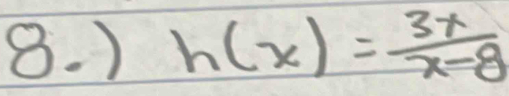 ) h(x)= 3x/x-8 