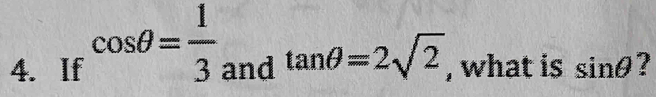 cos θ = 1/3  and tan θ =2sqrt(2), 
4. If , what is sin θ 2