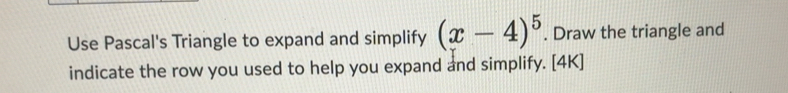 Solved: Use Pascal's Triangle to expand and simplify (x-4)^5. Draw the ...
